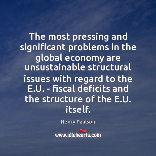 The most pressing and significant problems in the global economy are unsustainable Henry Paulson Picture Quote