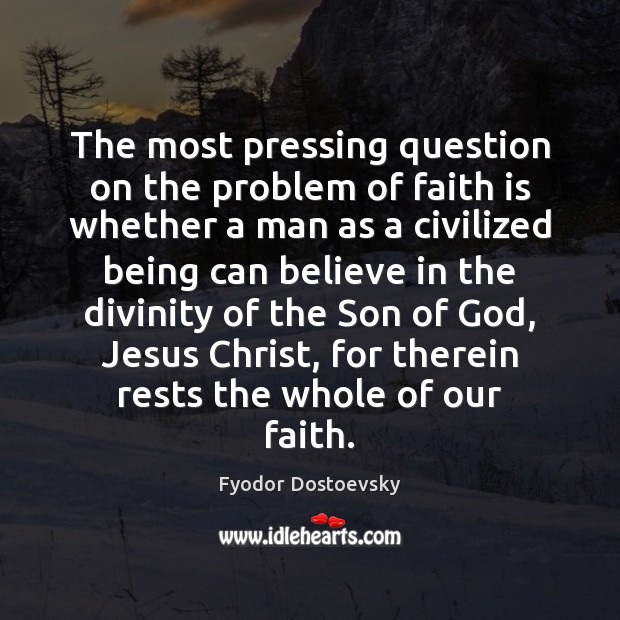 The most pressing question on the problem of faith is whether a Fyodor Dostoevsky Picture Quote