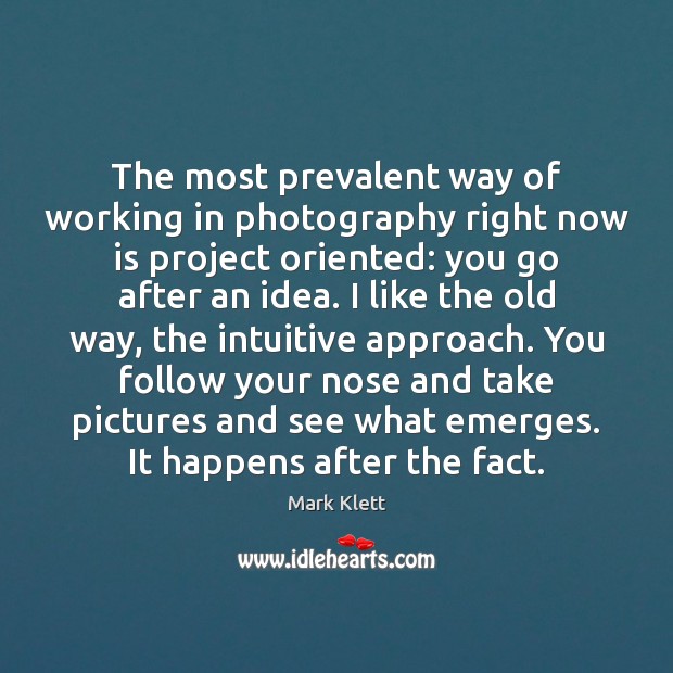 The most prevalent way of working in photography right now is project Image