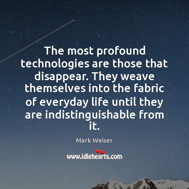 The most profound technologies are those that disappear. They weave themselves into Image
