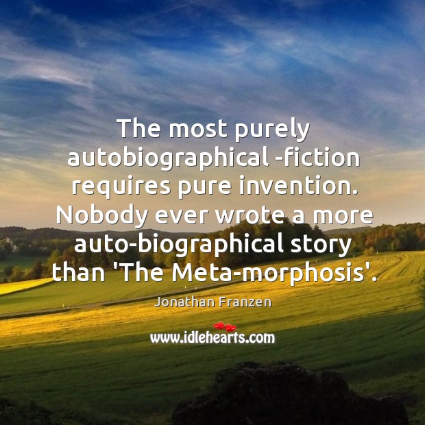 The most purely autobiographical ­fiction requires pure invention. Nobody ever wrote a Image