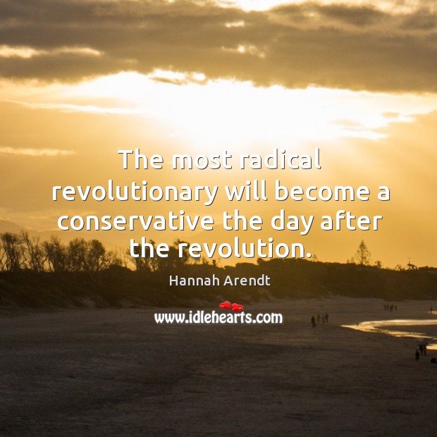 The most radical revolutionary will become a conservative the day after the revolution. Hannah Arendt Picture Quote