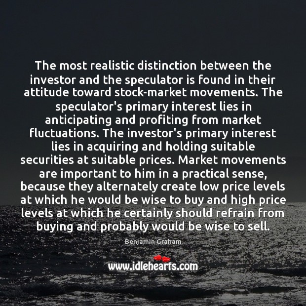 The most realistic distinction between the investor and the speculator is found Benjamin Graham Picture Quote