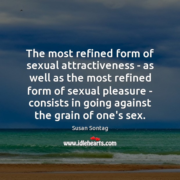 The most refined form of sexual attractiveness – as well as the Susan Sontag Picture Quote