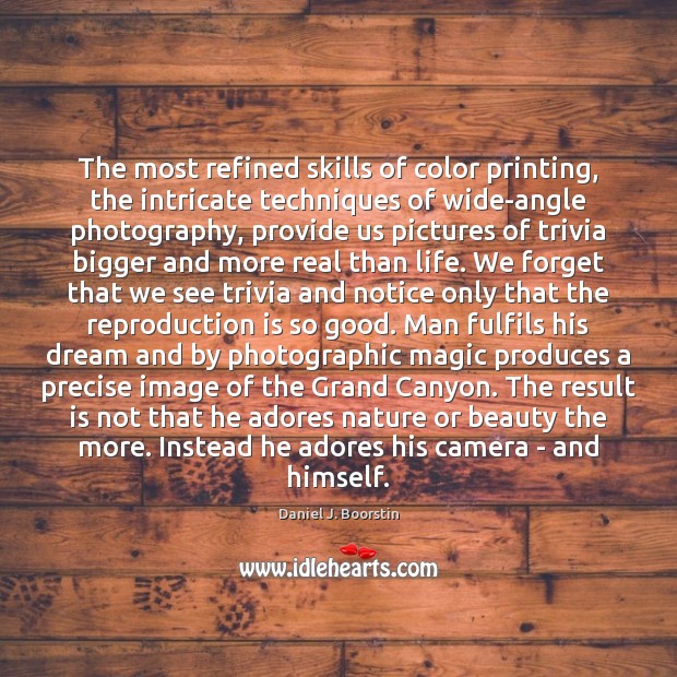 The most refined skills of color printing, the intricate techniques of wide-angle Daniel J. Boorstin Picture Quote