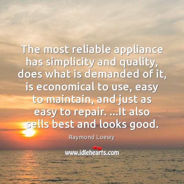 The most reliable appliance has simplicity and quality, does what is demanded Raymond Loewy Picture Quote