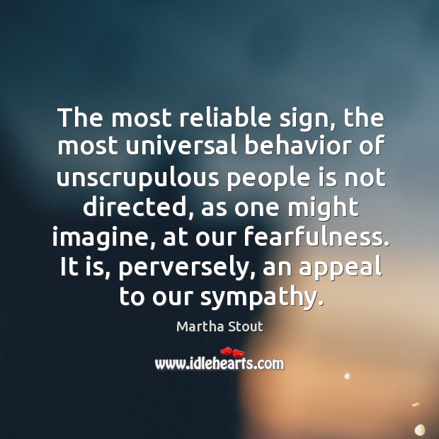 The most reliable sign, the most universal behavior of unscrupulous people is Martha Stout Picture Quote