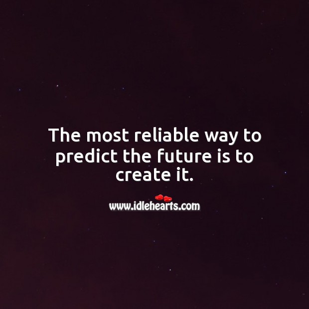 The most reliable way to predict the future is to create it. Image