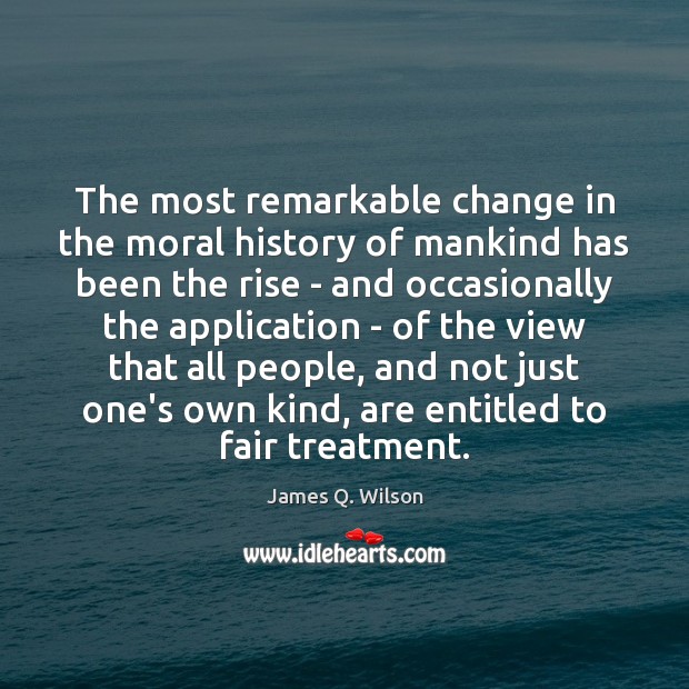The most remarkable change in the moral history of mankind has been James Q. Wilson Picture Quote