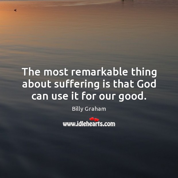 The most remarkable thing about suffering is that God can use it for our good. Image