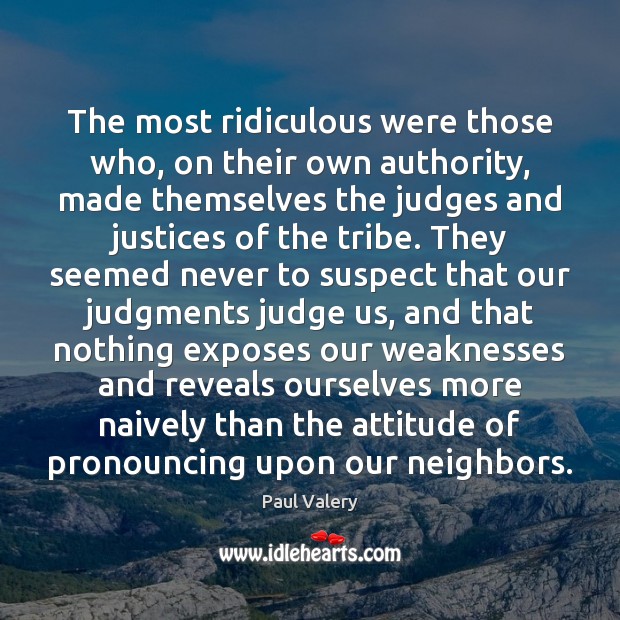 The most ridiculous were those who, on their own authority, made themselves Paul Valery Picture Quote