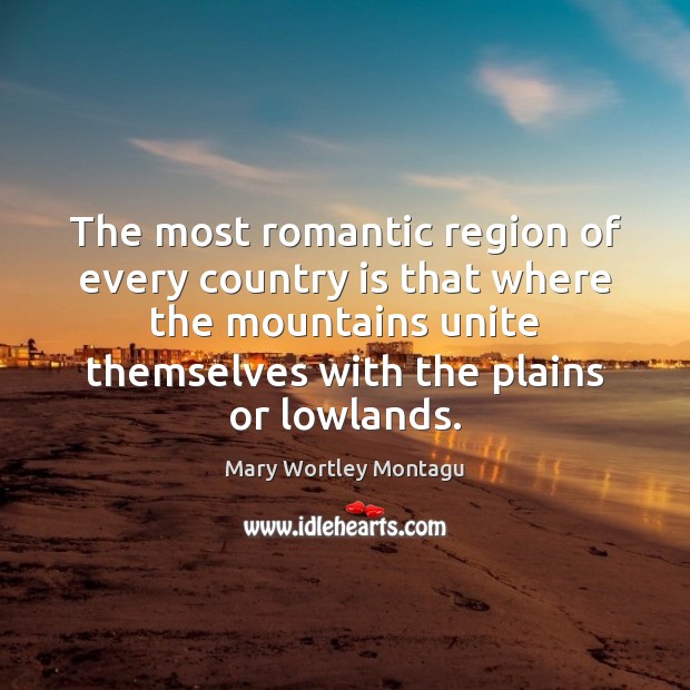 The most romantic region of every country is that where the mountains Image