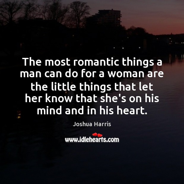 The most romantic things a man can do for a woman are Joshua Harris Picture Quote