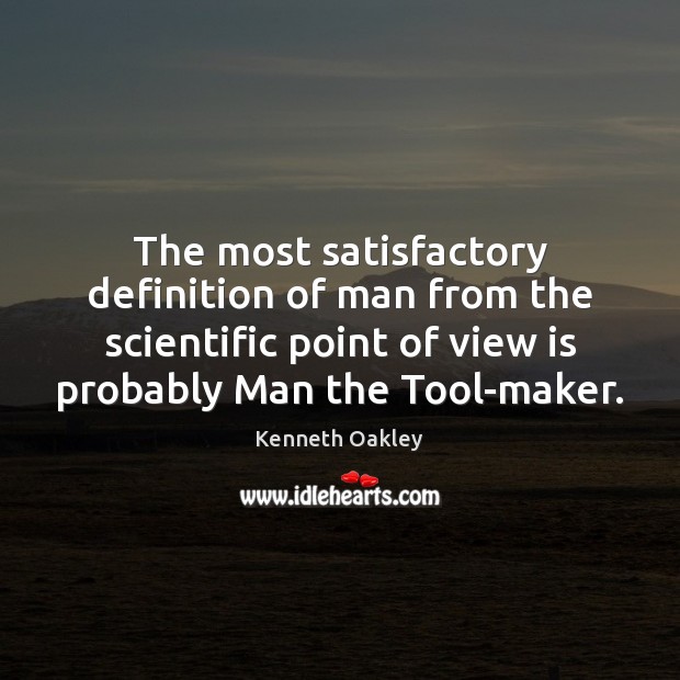 The most satisfactory definition of man from the scientific point of view 