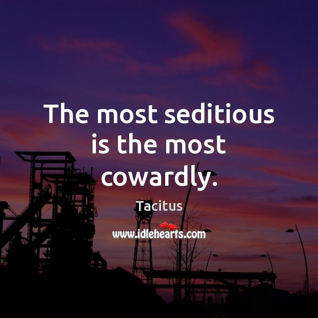 The most seditious is the most cowardly. Tacitus Picture Quote