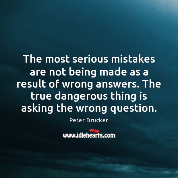 The most serious mistakes are not being made as a result of Peter Drucker Picture Quote