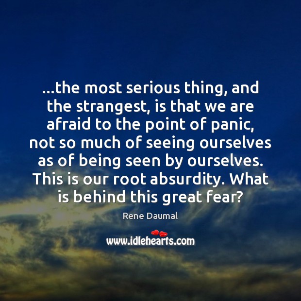 …the most serious thing, and the strangest, is that we are afraid Rene Daumal Picture Quote