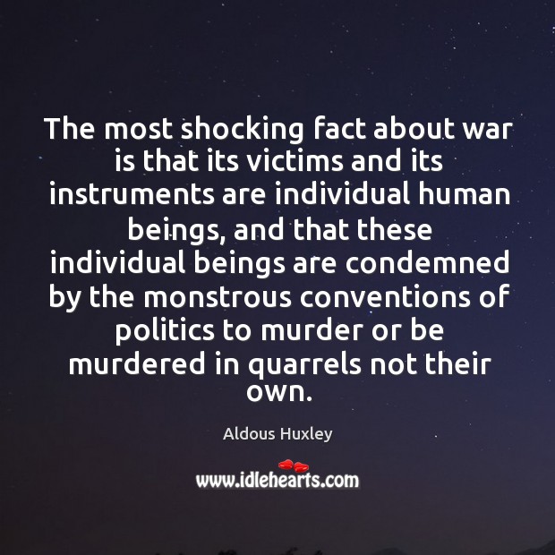 The most shocking fact about war is that its victims and its instruments are individual human Image