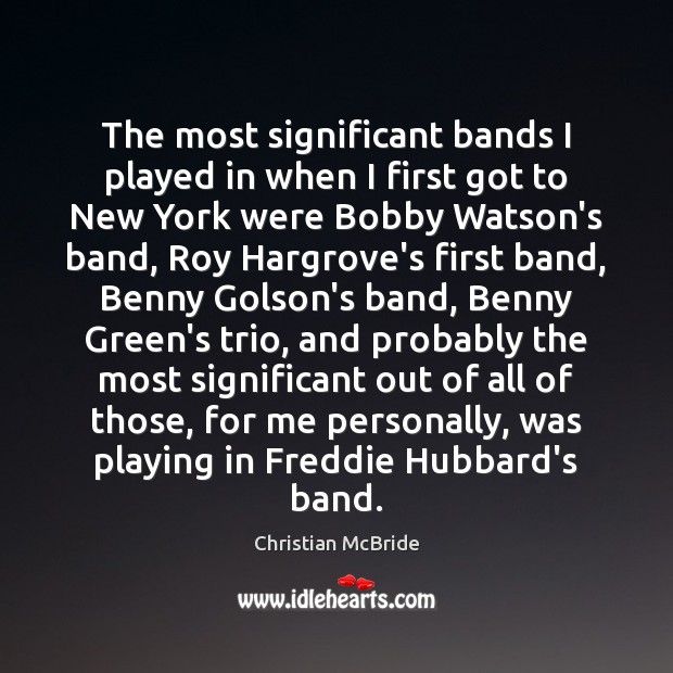 The most significant bands I played in when I first got to Christian McBride Picture Quote