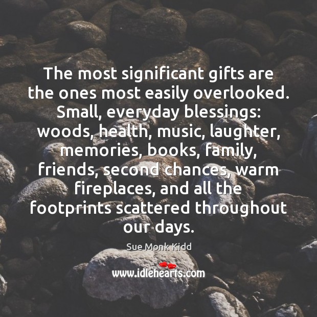 The most significant gifts are the ones most easily overlooked. Small, everyday Blessings Quotes Image