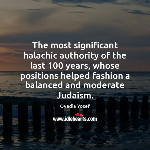 The most significant halachic authority of the last 100 years, whose positions helped Ovadia Yosef Picture Quote