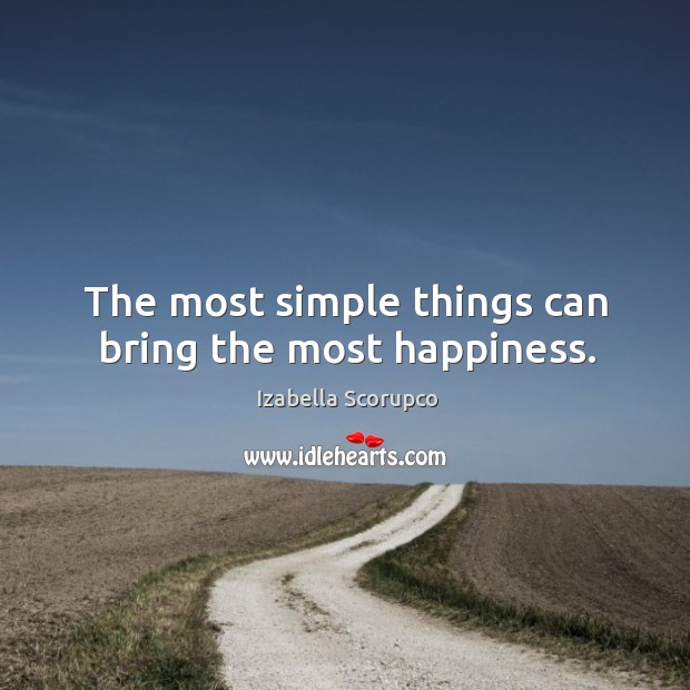 The most simple things can bring the most happiness. Izabella Scorupco Picture Quote