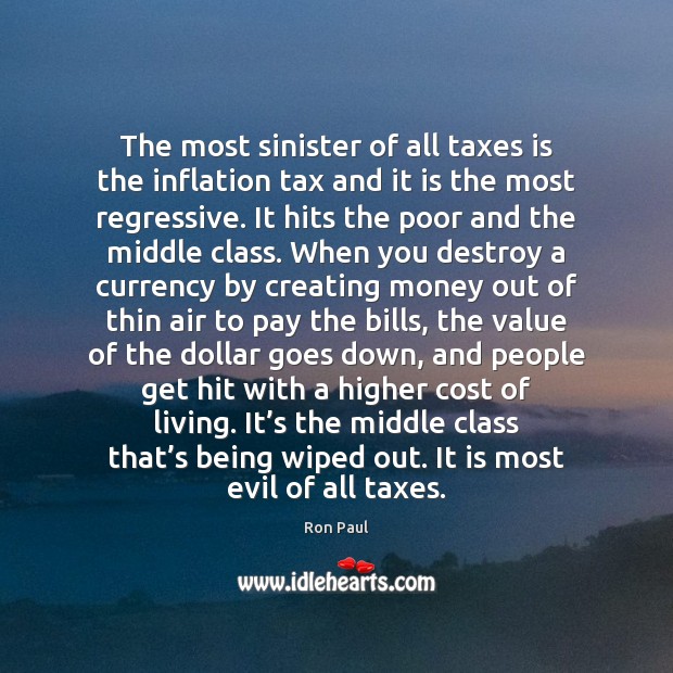 The most sinister of all taxes is the inflation tax and it Ron Paul Picture Quote