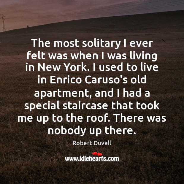 The most solitary I ever felt was when I was living in Robert Duvall Picture Quote