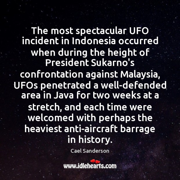 The most spectacular UFO incident in Indonesia occurred when during the height Cael Sanderson Picture Quote
