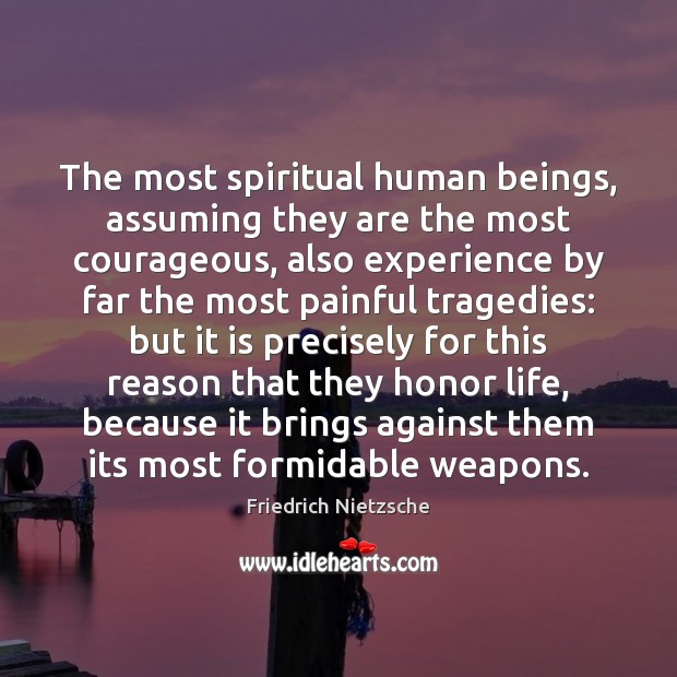 The most spiritual human beings, assuming they are the most courageous, also Friedrich Nietzsche Picture Quote