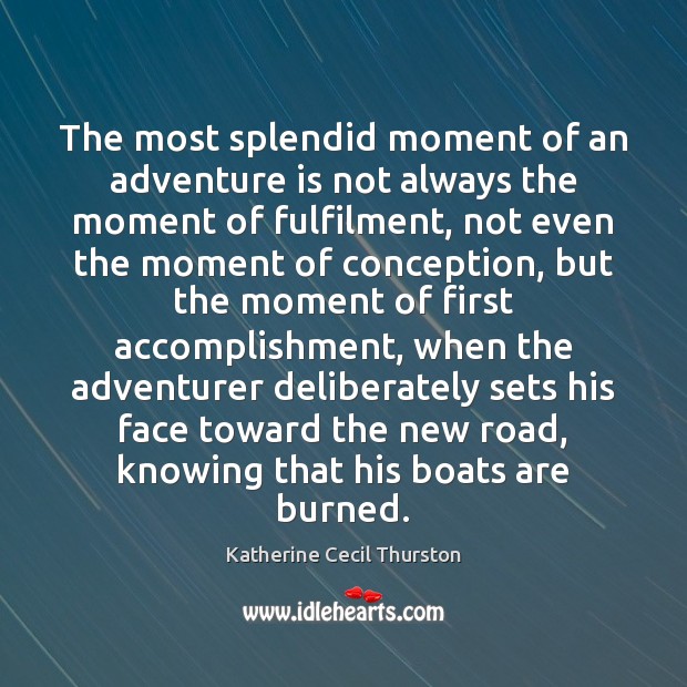 The most splendid moment of an adventure is not always the moment Katherine Cecil Thurston Picture Quote
