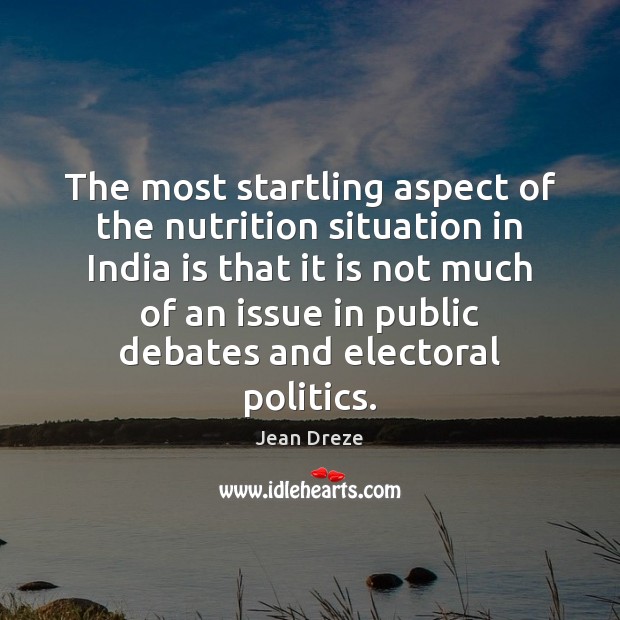 The most startling aspect of the nutrition situation in India is that Politics Quotes Image