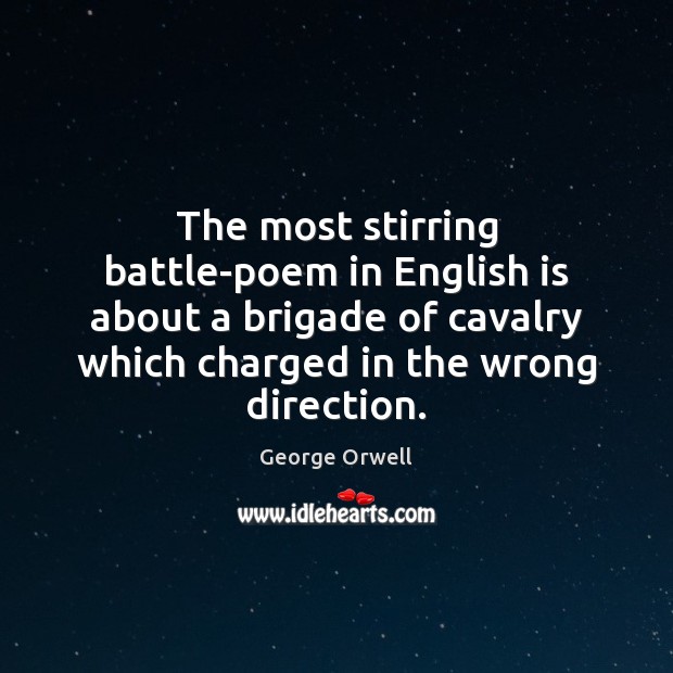The most stirring battle-poem in English is about a brigade of cavalry George Orwell Picture Quote