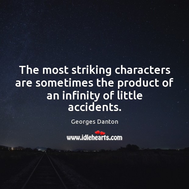The most striking characters are sometimes the product of an infinity of little accidents. Georges Danton Picture Quote