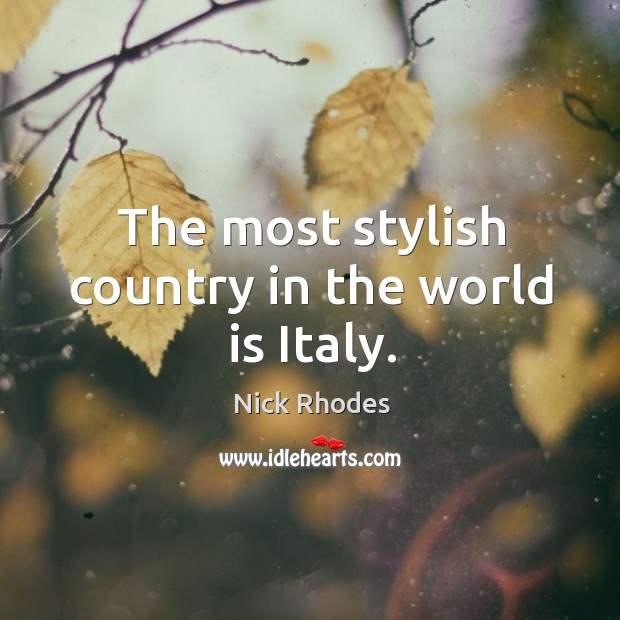 The most stylish country in the world is Italy. Nick Rhodes Picture Quote