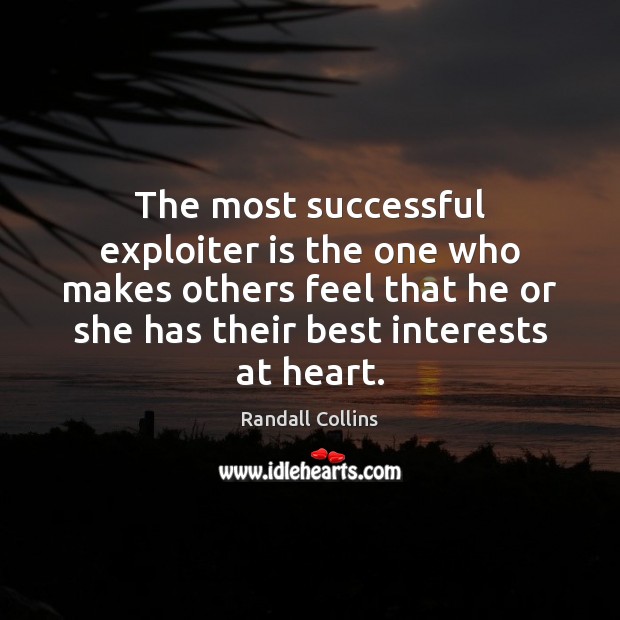 The most successful exploiter is the one who makes others feel that Randall Collins Picture Quote