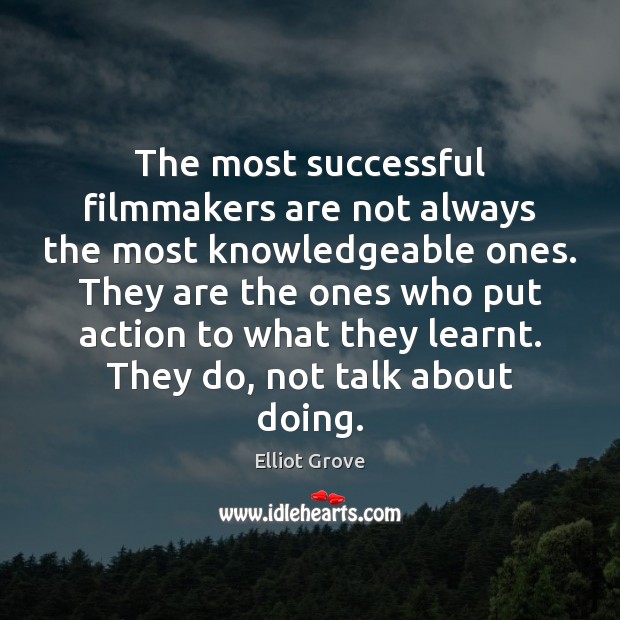 The most successful filmmakers are not always the most knowledgeable ones. They Elliot Grove Picture Quote