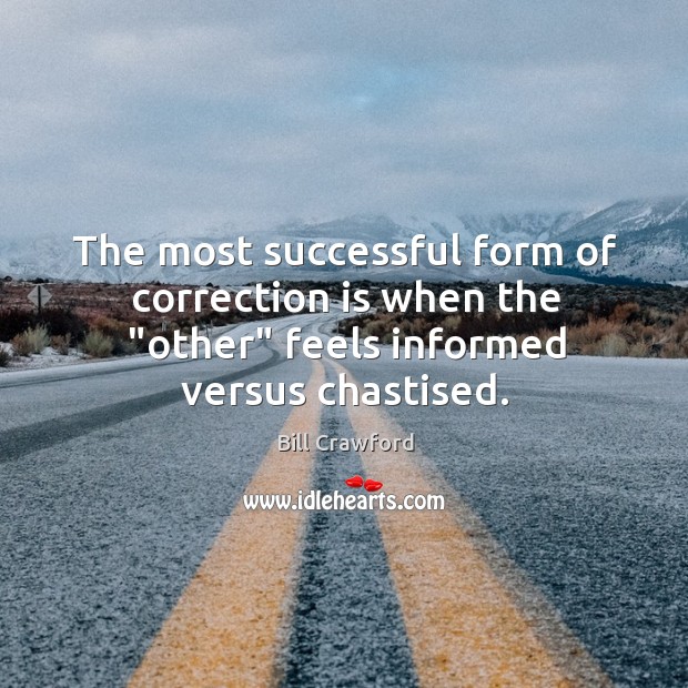 The most successful form of correction is when the “other” feels informed Image