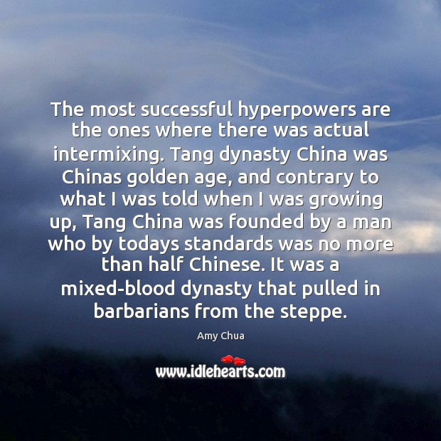 The most successful hyperpowers are the ones where there was actual intermixing. Amy Chua Picture Quote