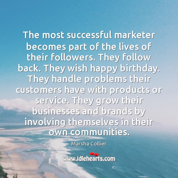 The most successful marketer becomes part of the lives of their followers. Marsha Collier Picture Quote