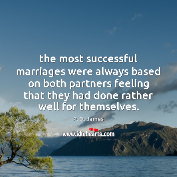 The most successful marriages were always based on both partners feeling that P. D. James Picture Quote