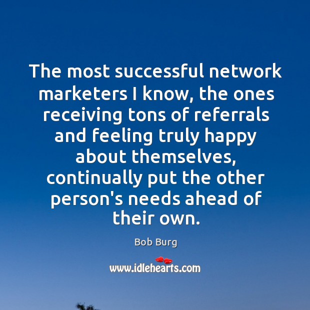The most successful network marketers I know, the ones receiving tons of Bob Burg Picture Quote
