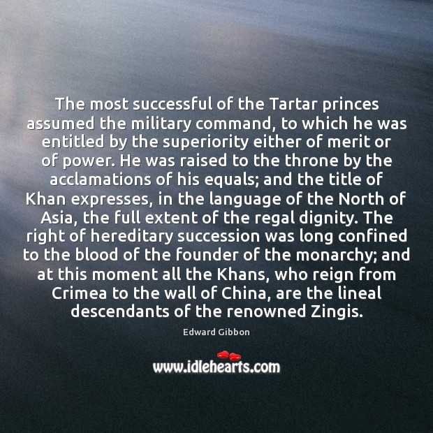 The most successful of the Tartar princes assumed the military command, to Edward Gibbon Picture Quote