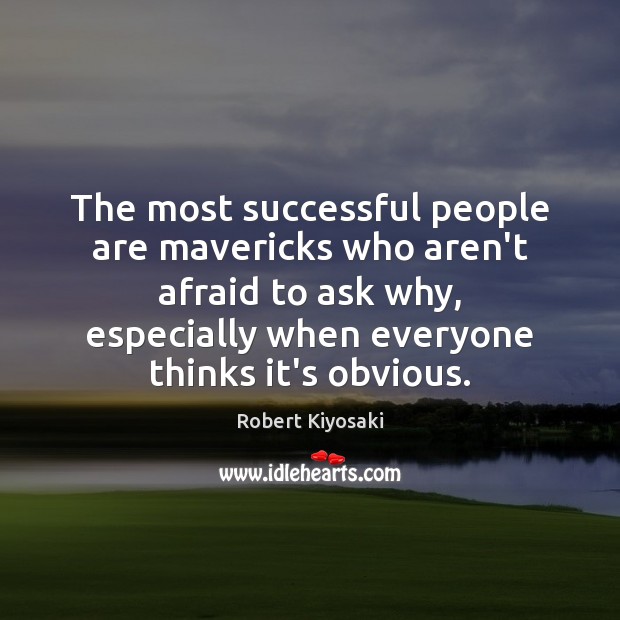 The most successful people are mavericks who aren’t afraid to ask why, Robert Kiyosaki Picture Quote