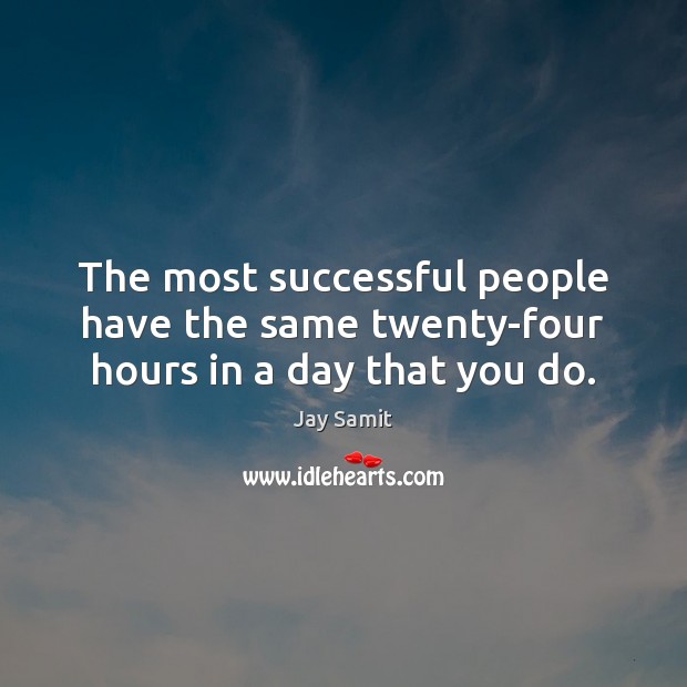 The most successful people have the same twenty-four hours in a day that you do. Jay Samit Picture Quote