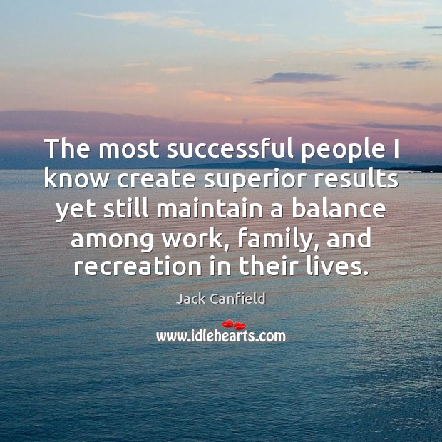 The most successful people I know create superior results yet still maintain Jack Canfield Picture Quote