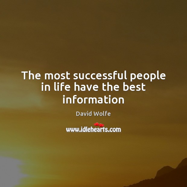 The most successful people in life have the best information David Wolfe Picture Quote