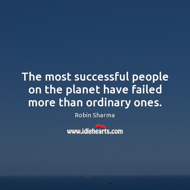 The most successful people on the planet have failed more than ordinary ones. Robin Sharma Picture Quote