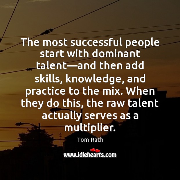 The most successful people start with dominant talent—and then add skills, Tom Rath Picture Quote