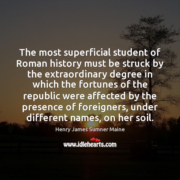 The most superficial student of Roman history must be struck by the Henry James Sumner Maine Picture Quote